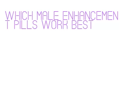 which male enhancement pills work best