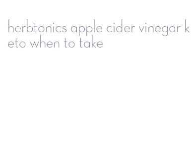 herbtonics apple cider vinegar keto when to take