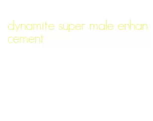 dynamite super male enhancement