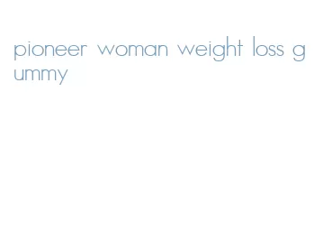 pioneer woman weight loss gummy