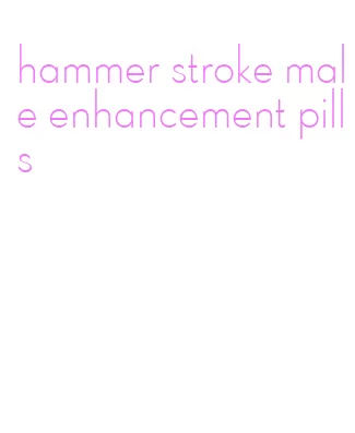 hammer stroke male enhancement pills