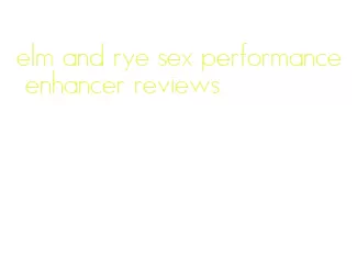 elm and rye sex performance enhancer reviews