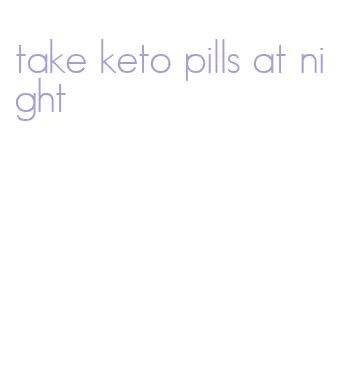 take keto pills at night