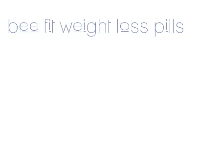 bee fit weight loss pills