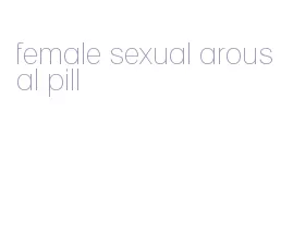 female sexual arousal pill