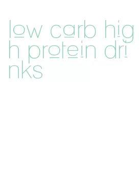low carb high protein drinks