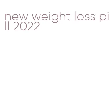 new weight loss pill 2022