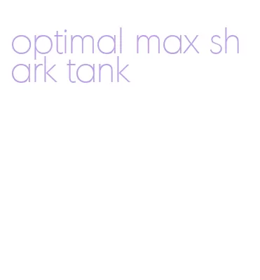 optimal max shark tank