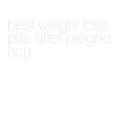 best weight loss pills after pregnancy