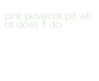 pink pussycat pill what does it do