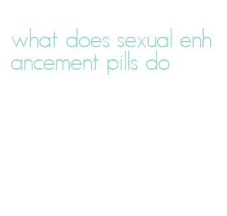 what does sexual enhancement pills do