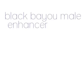 black bayou male enhancer