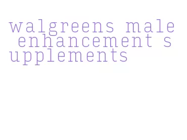 walgreens male enhancement supplements