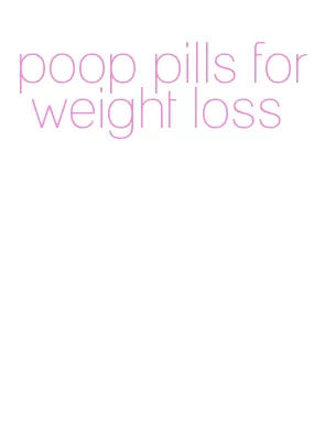poop pills for weight loss