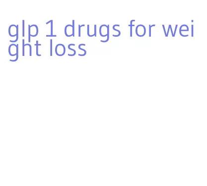 glp 1 drugs for weight loss