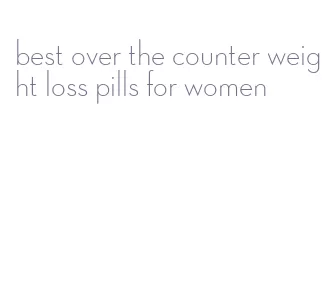best over the counter weight loss pills for women
