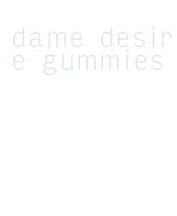 dame desire gummies