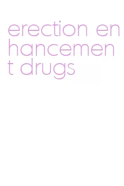 erection enhancement drugs