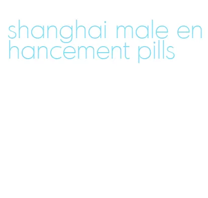 shanghai male enhancement pills