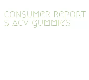 consumer reports acv gummies