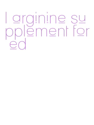 l arginine supplement for ed