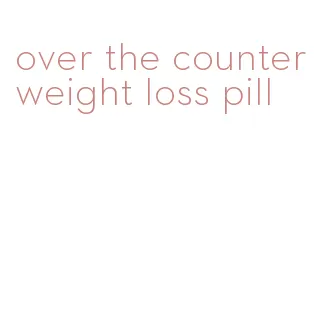 over the counter weight loss pill