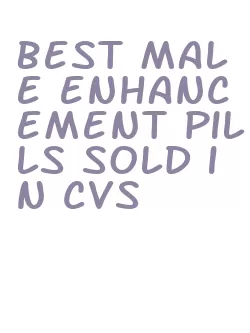 best male enhancement pills sold in cvs