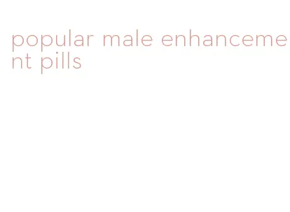 popular male enhancement pills