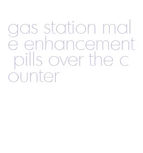 gas station male enhancement pills over the counter