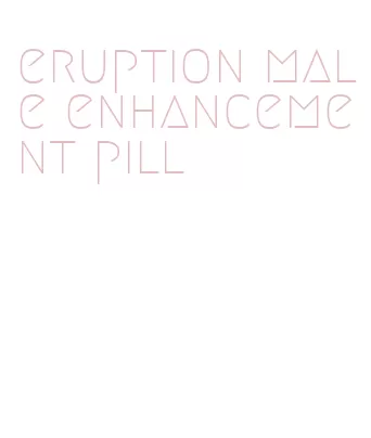 eruption male enhancement pill