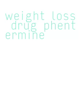 weight loss drug phentermine
