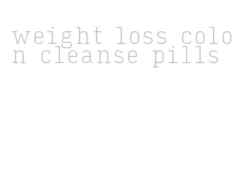 weight loss colon cleanse pills