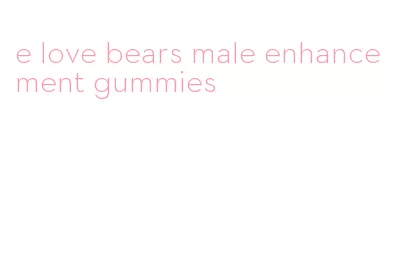 e love bears male enhancement gummies