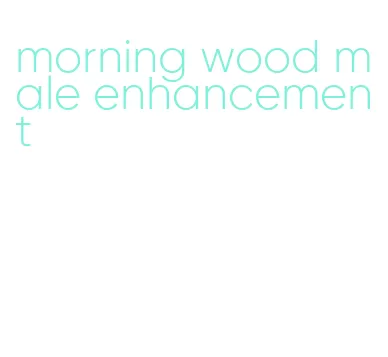 morning wood male enhancement