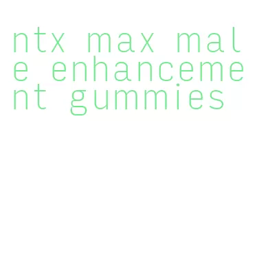 ntx max male enhancement gummies