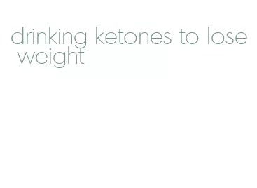 drinking ketones to lose weight