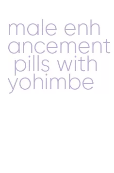 male enhancement pills with yohimbe