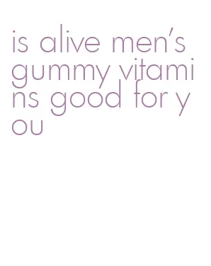 is alive men's gummy vitamins good for you