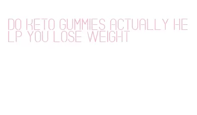 do keto gummies actually help you lose weight