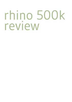 rhino 500k review