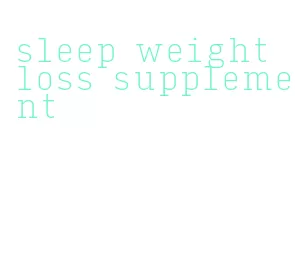 sleep weight loss supplement