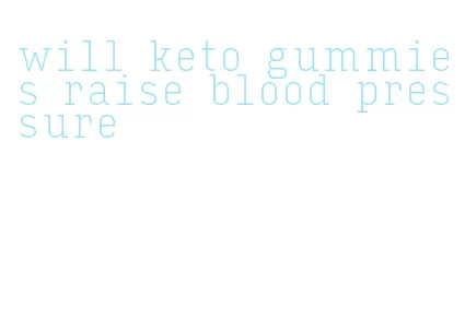 will keto gummies raise blood pressure