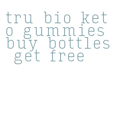 tru bio keto gummies buy bottles get free