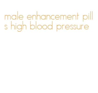 male enhancement pills high blood pressure