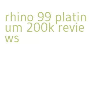 rhino 99 platinum 200k reviews