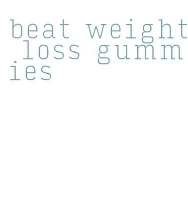 beat weight loss gummies