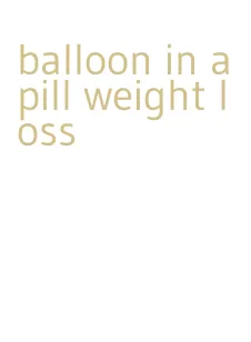 balloon in a pill weight loss