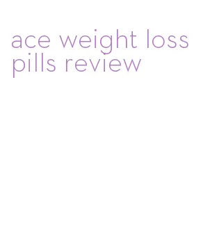 ace weight loss pills review