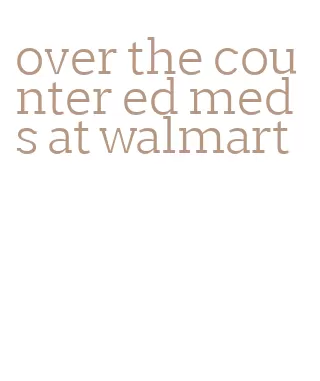 over the counter ed meds at walmart