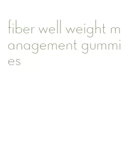 fiber well weight management gummies